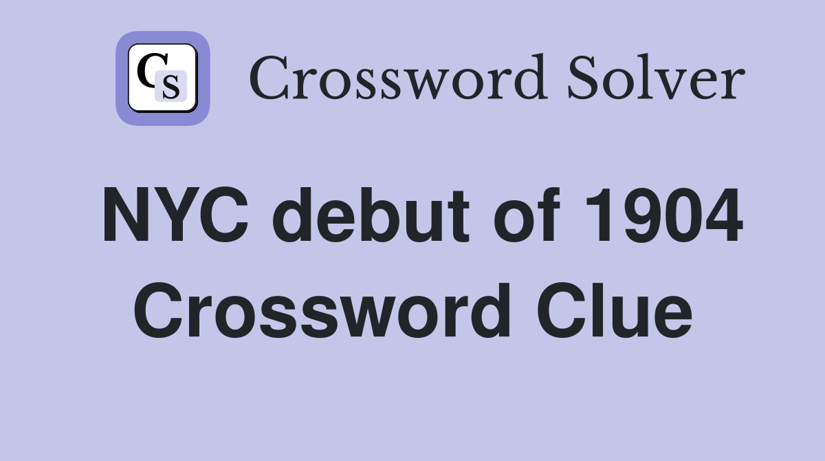 NYC debut of 1904 Crossword Clue