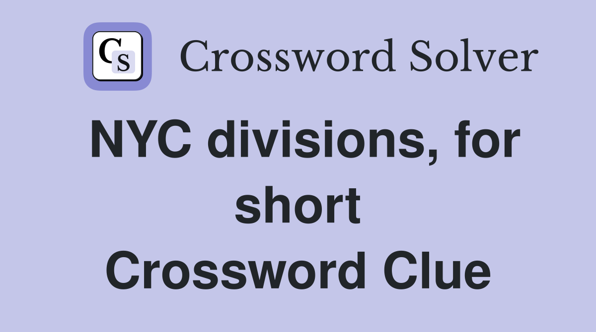 NYC divisions, for short Crossword Clue