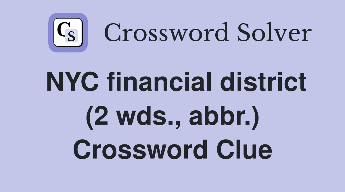 NYC financial district (2 wds., abbr.) Crossword Clue
