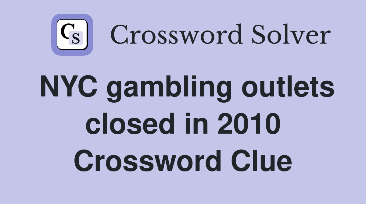 NYC gambling outlets closed in 2010 Crossword Clue