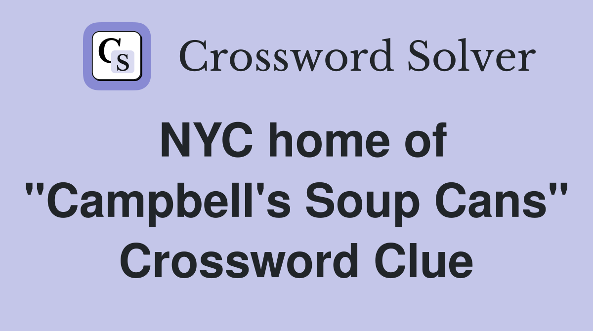 NYC home of "Campbell's Soup Cans" Crossword Clue
