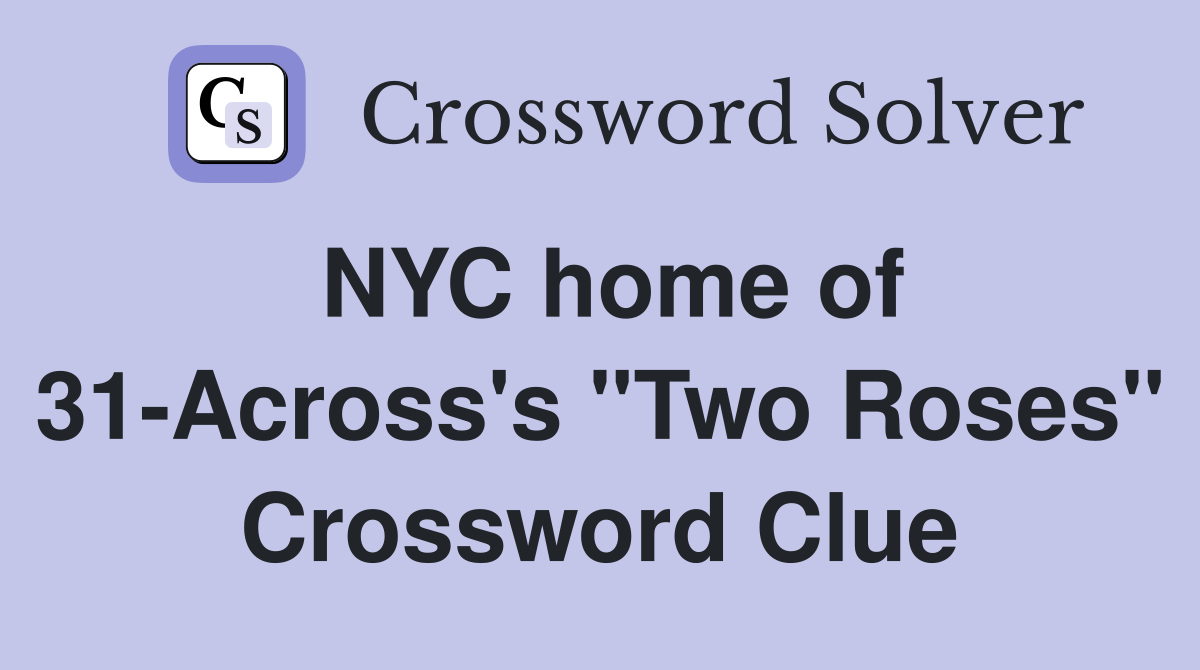 NYC home of 31-Across's "Two Roses" Crossword Clue