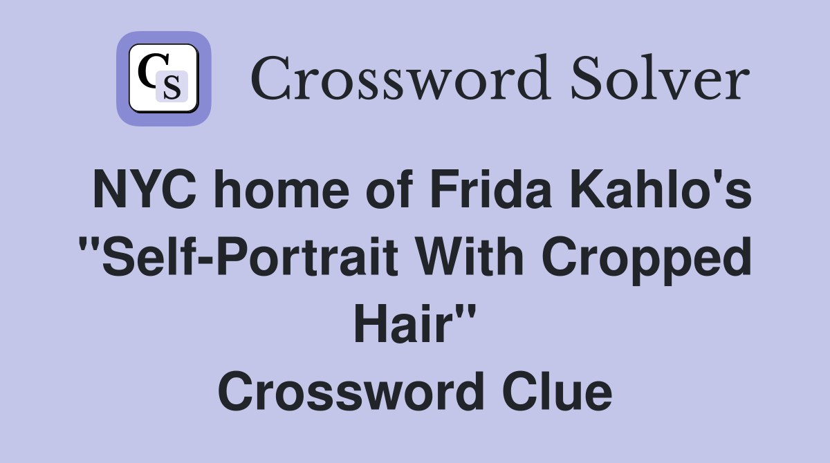 NYC home of Frida Kahlo's "Self-Portrait With Cropped Hair" Crossword Clue