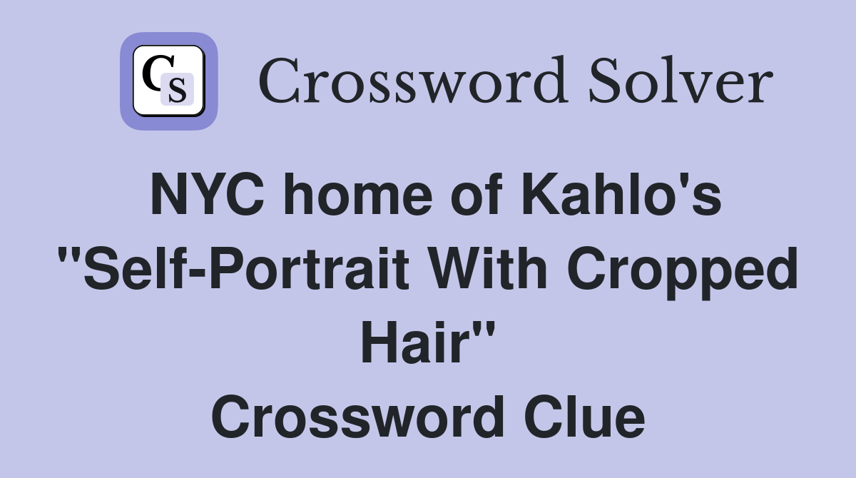 NYC home of Kahlo's "Self-Portrait With Cropped Hair" Crossword Clue