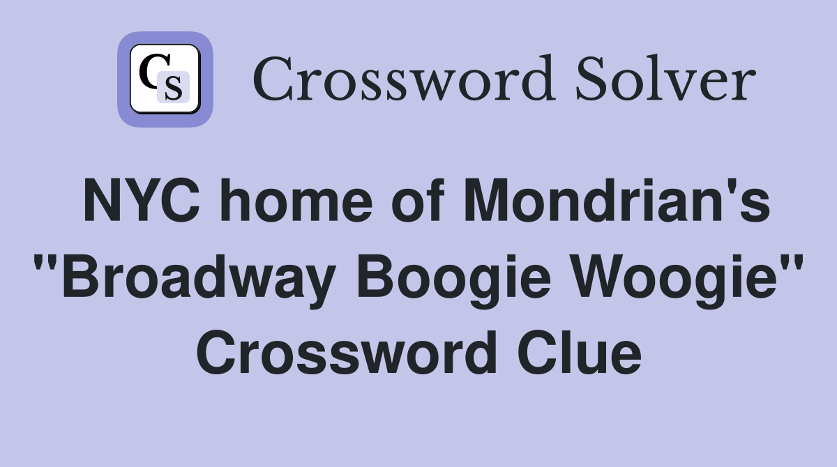 NYC home of Mondrian's "Broadway Boogie Woogie" Crossword Clue