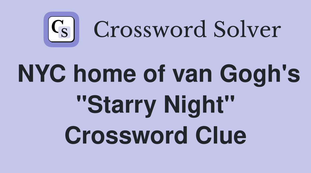 NYC home of van Gogh's "Starry Night" Crossword Clue