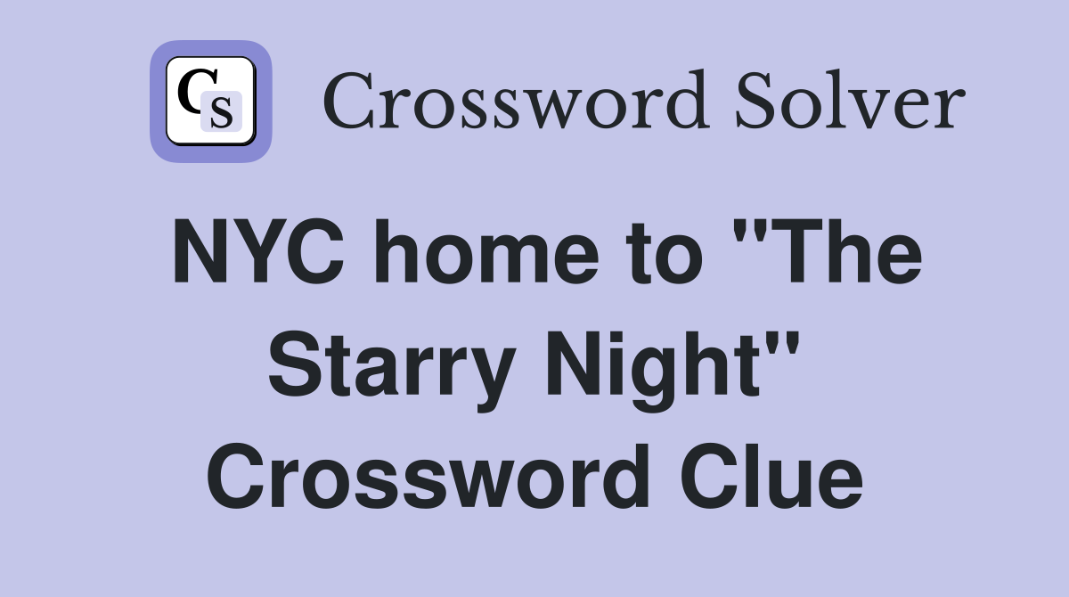 NYC home to "The Starry Night" Crossword Clue