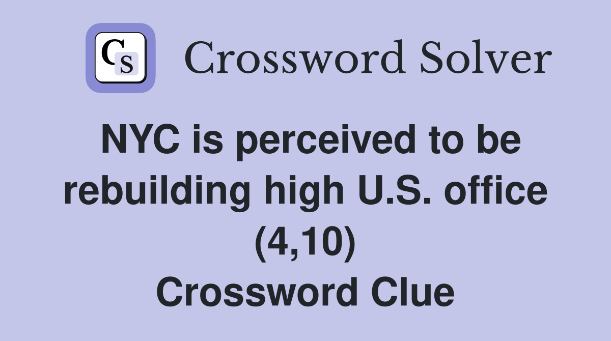 NYC is perceived to be rebuilding high U.S. office (4,10) Crossword Clue