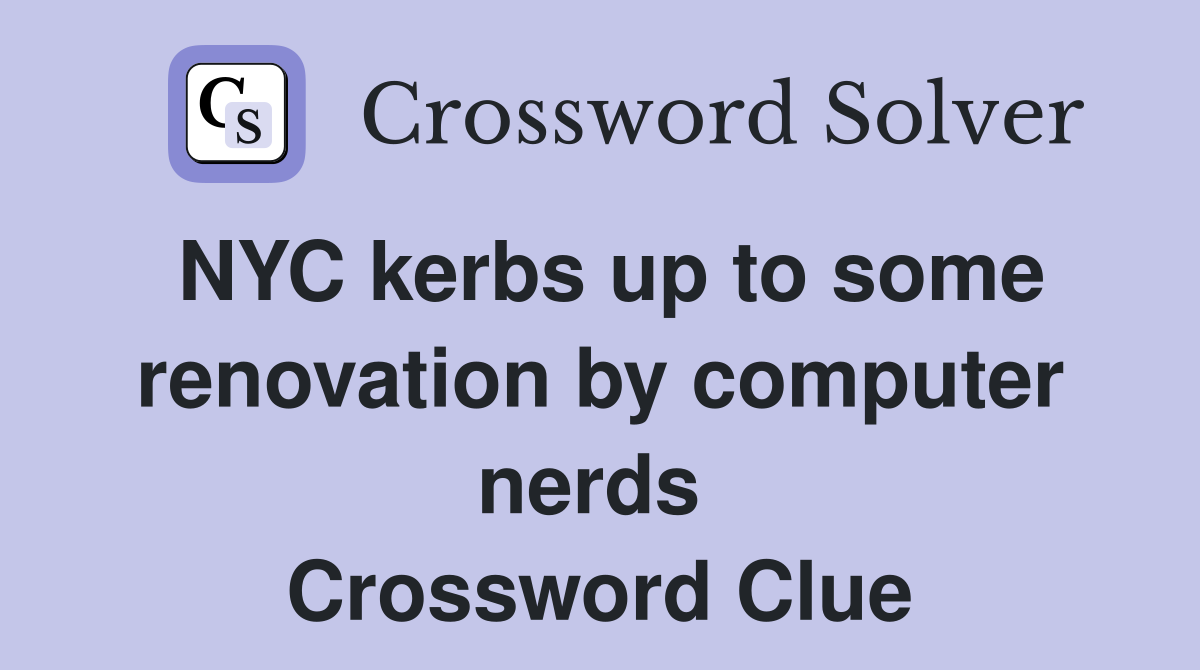 NYC kerbs up to some renovation by computer nerds  Crossword Clue