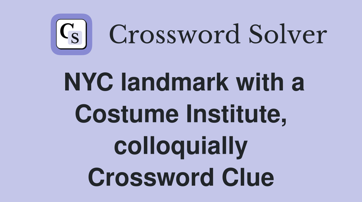 NYC landmark with a Costume Institute, colloquially Crossword Clue
