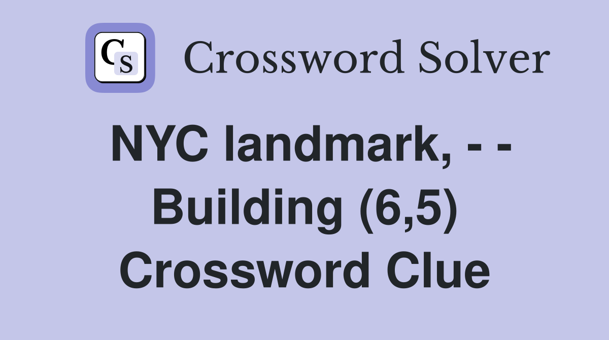 NYC landmark, - - Building (6,5) Crossword Clue