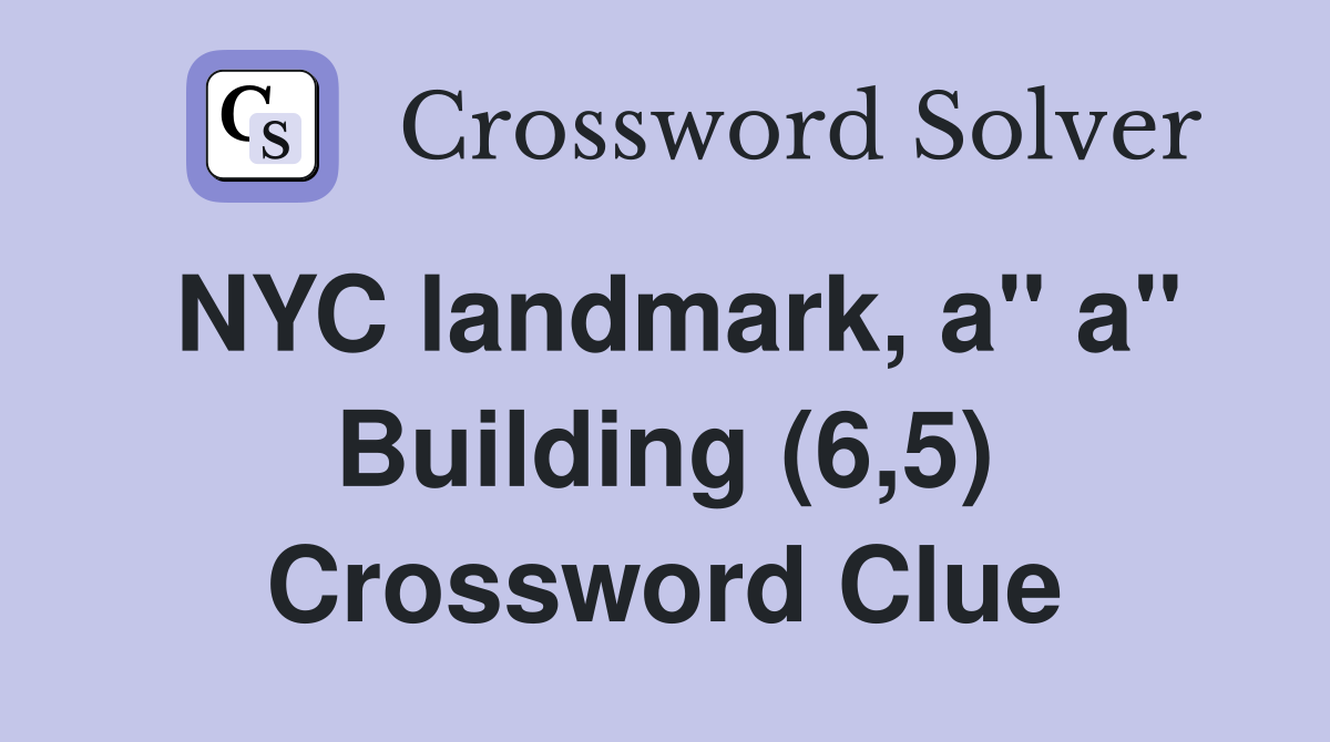 NYC landmark, a" a" Building (6,5) Crossword Clue
