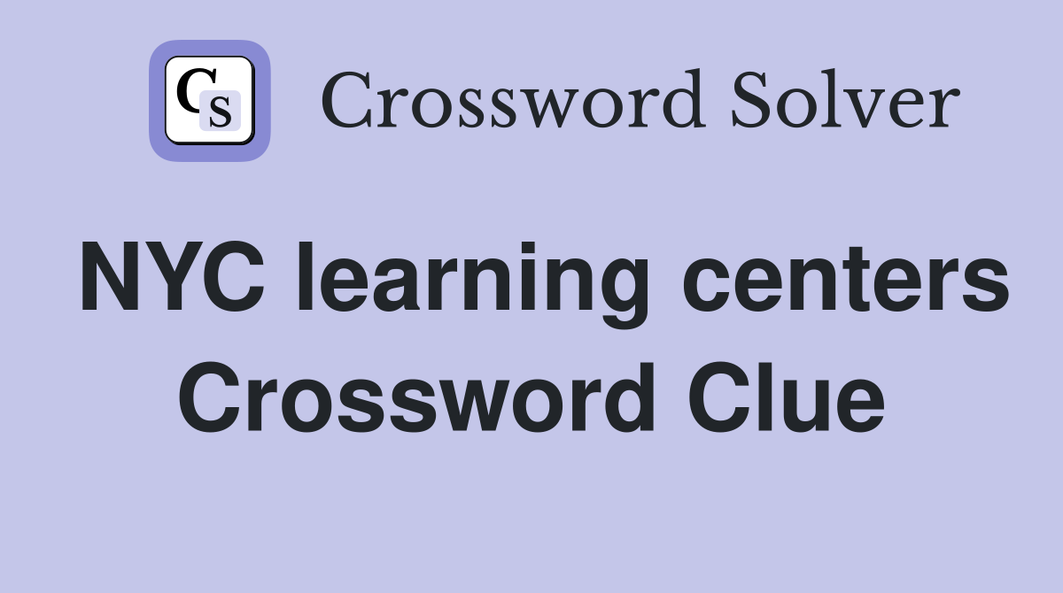 NYC learning centers Crossword Clue