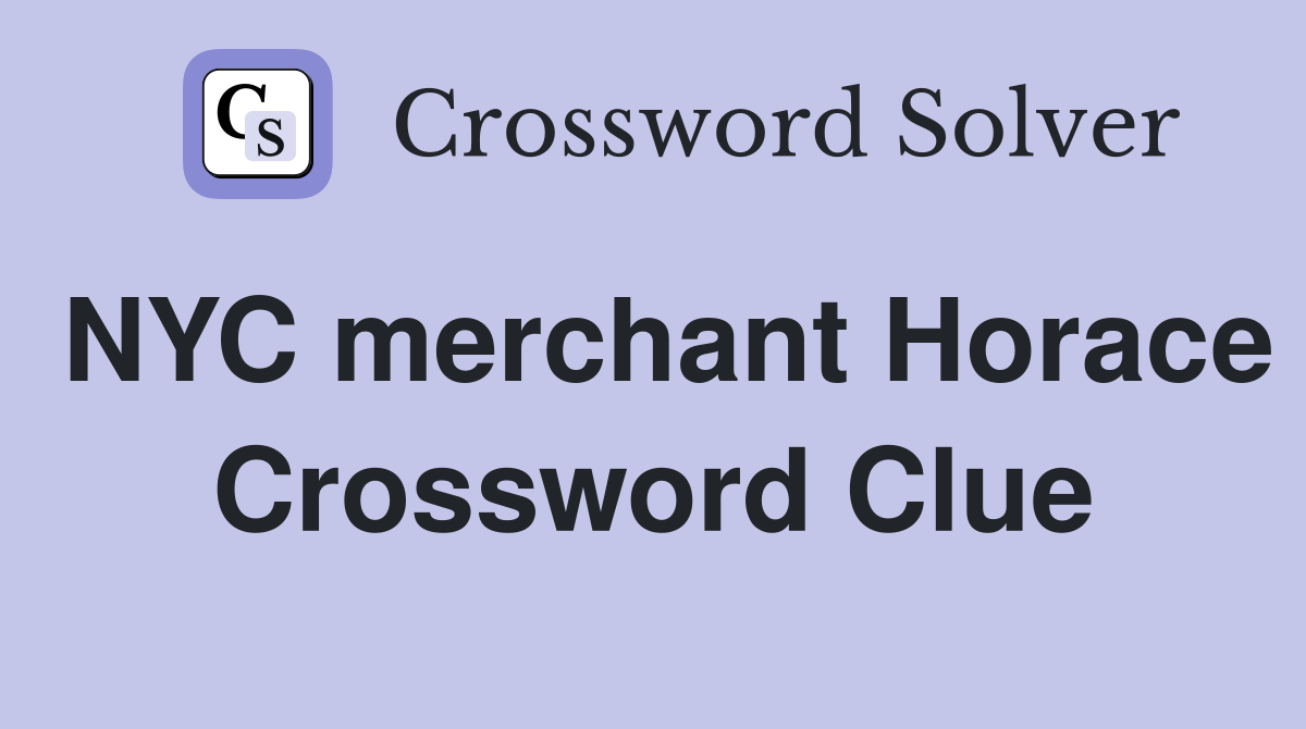 NYC merchant Horace Crossword Clue