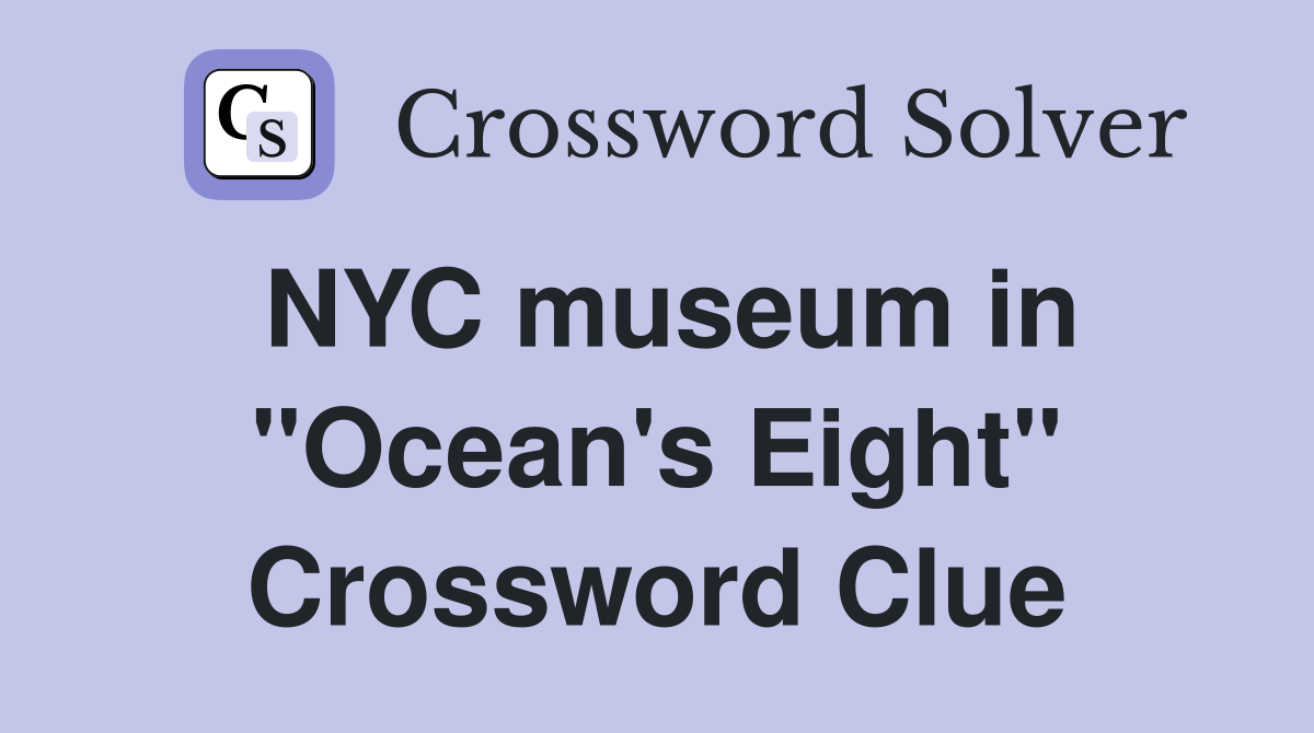 NYC museum in "Ocean's Eight" Crossword Clue
