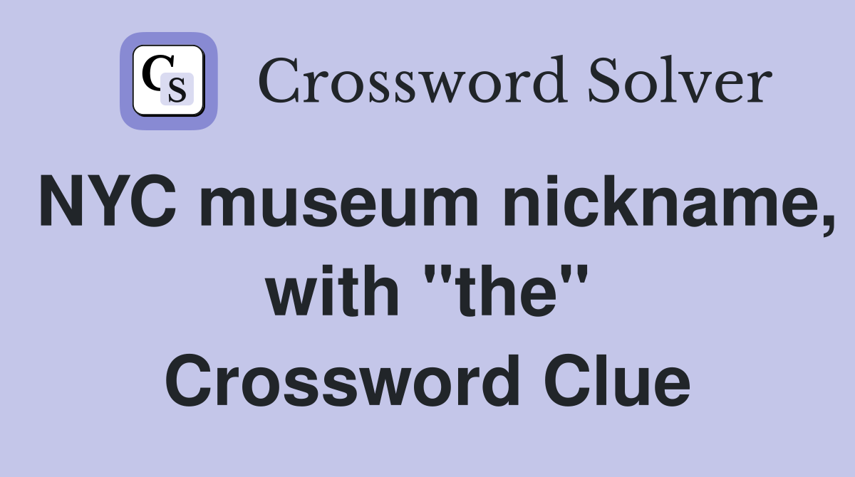 NYC museum nickname, with "the" Crossword Clue
