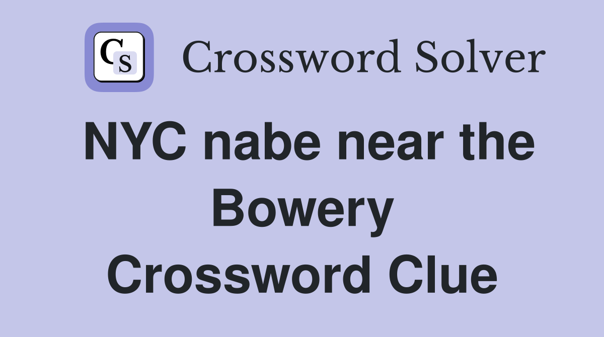 NYC nabe near the Bowery Crossword Clue