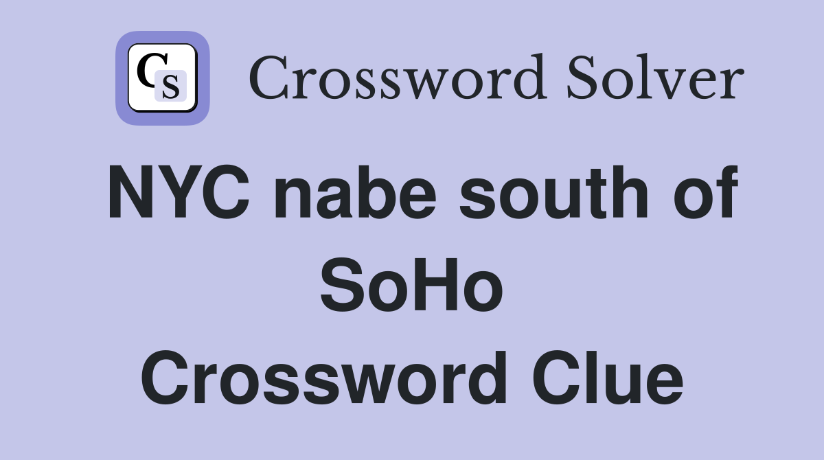 NYC nabe south of SoHo Crossword Clue