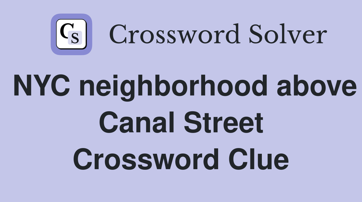 NYC neighborhood above Canal Street Crossword Clue