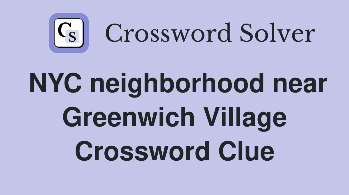 NYC neighborhood near Greenwich Village Crossword Clue