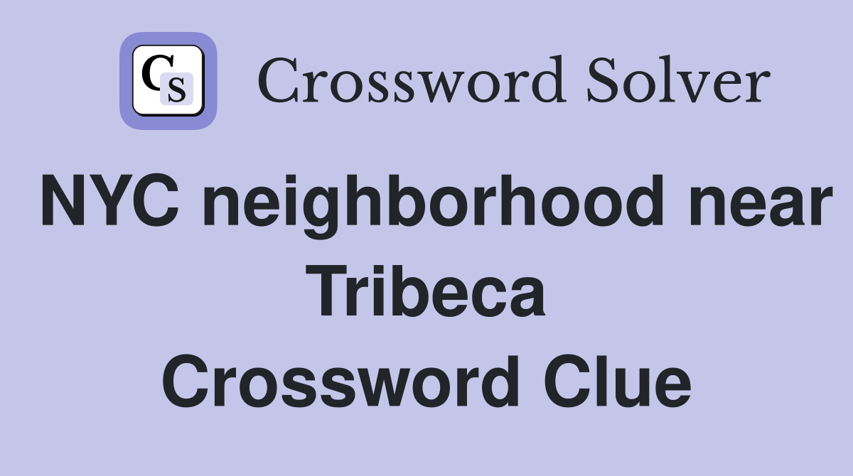 NYC neighborhood near Tribeca Crossword Clue