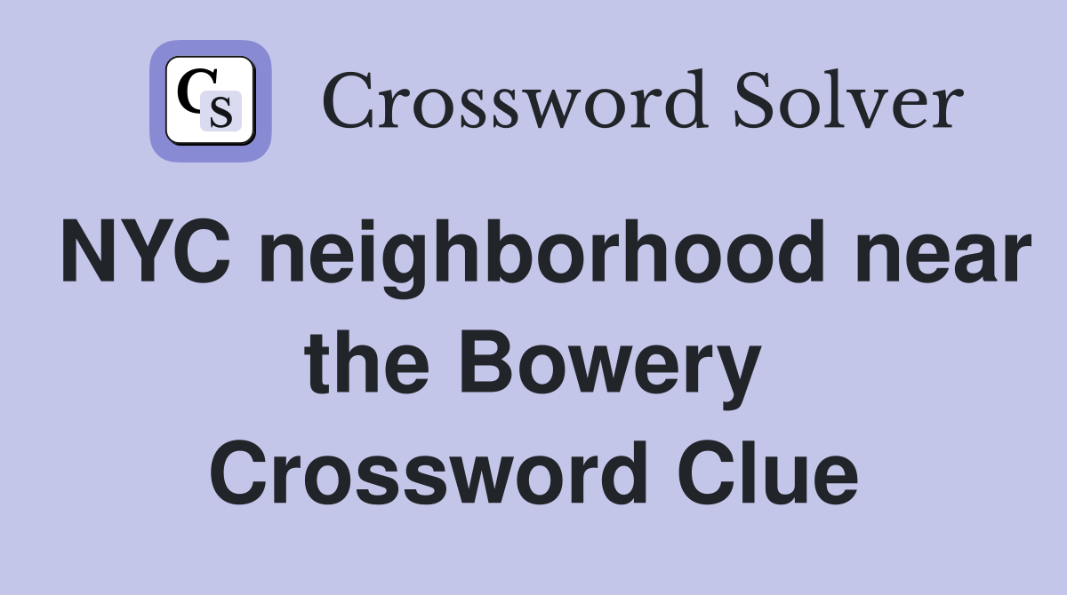 NYC neighborhood near the Bowery Crossword Clue