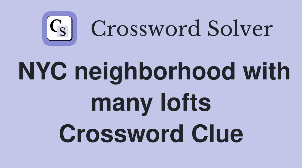 NYC neighborhood with many lofts Crossword Clue