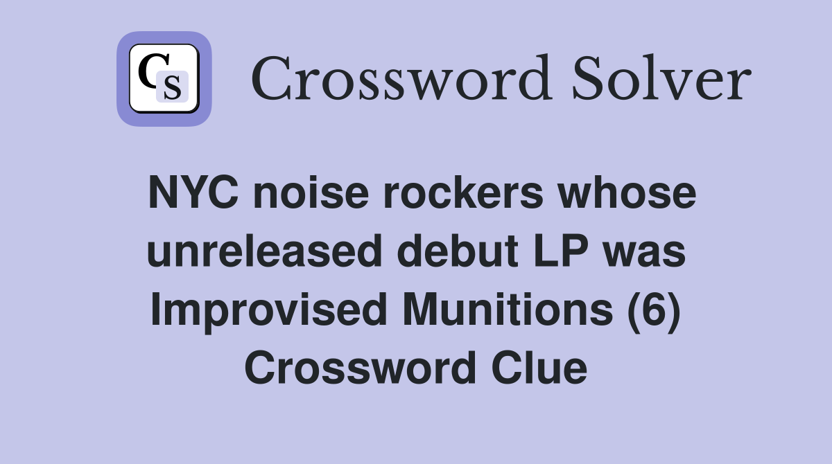 NYC noise rockers whose unreleased debut LP was Improvised Munitions (6) Crossword Clue
