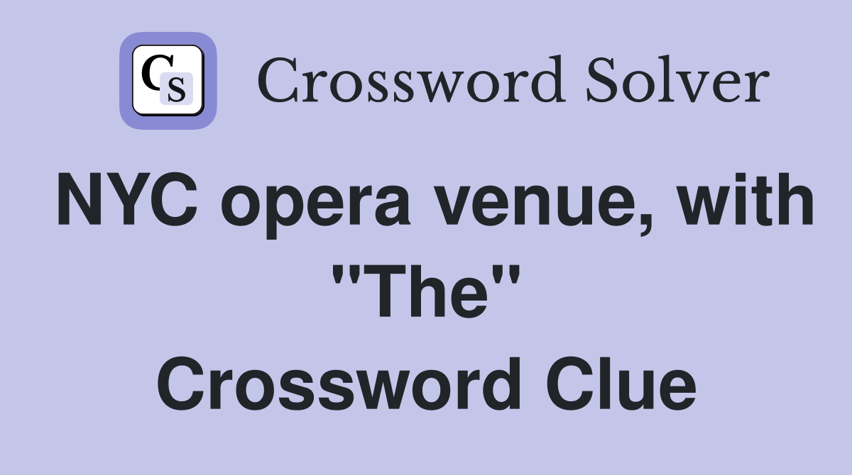 NYC opera venue, with "The" Crossword Clue