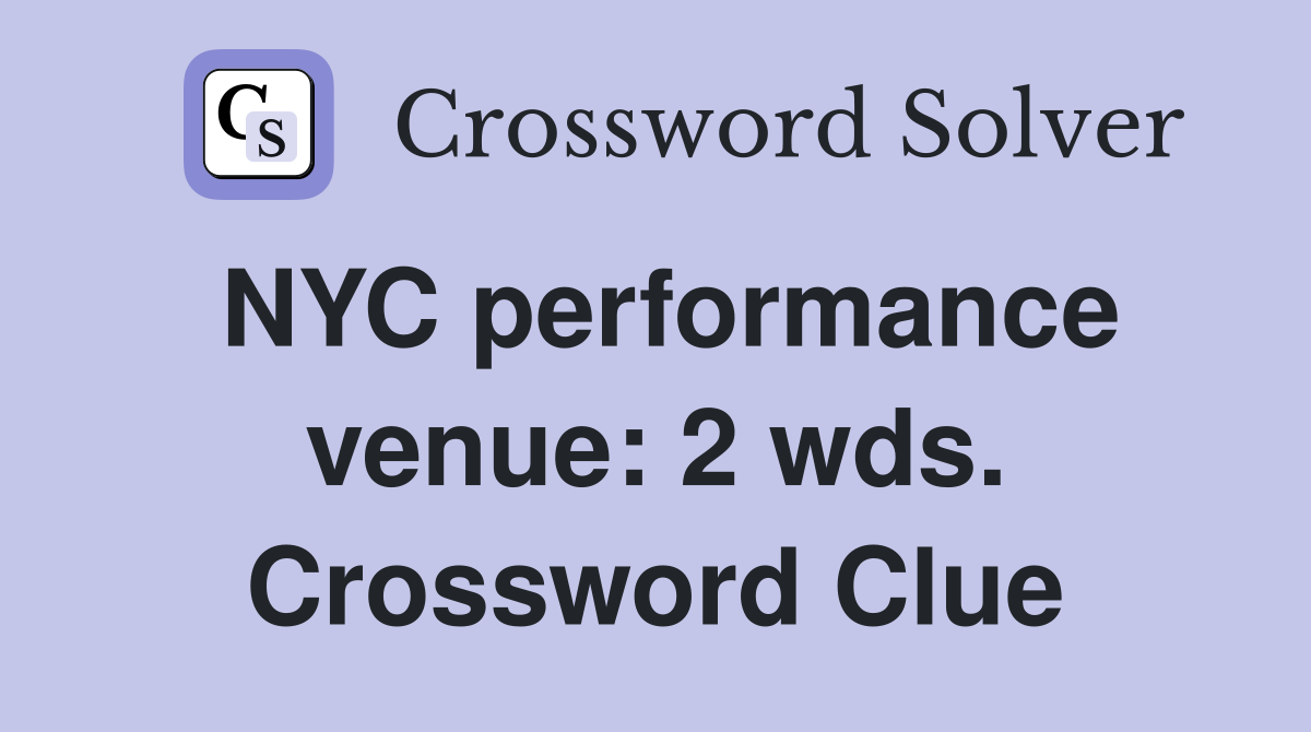 NYC performance venue: 2 wds. Crossword Clue