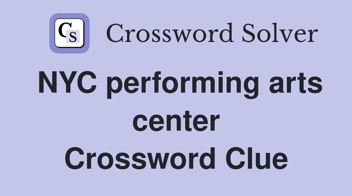 NYC performing arts center Crossword Clue