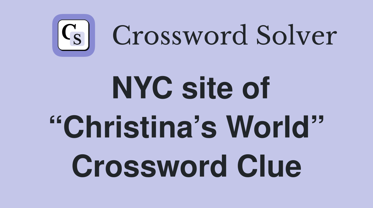 NYC site of “Christina’s World” Crossword Clue