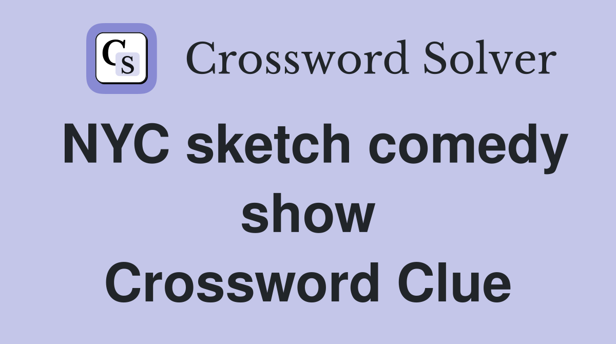 NYC sketch comedy show Crossword Clue