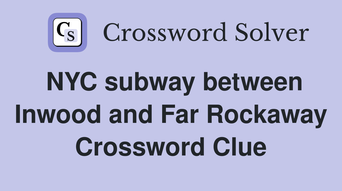 NYC subway between Inwood and Far Rockaway Crossword Clue