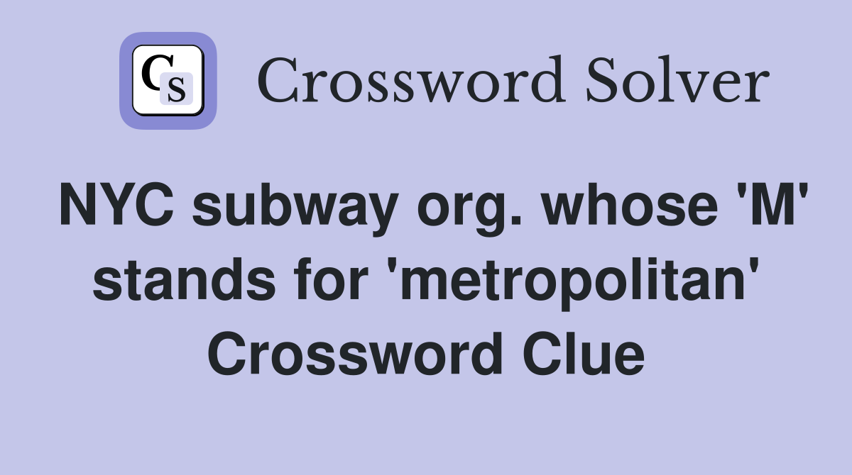 NYC subway org. whose 'M' stands for 'metropolitan' Crossword Clue