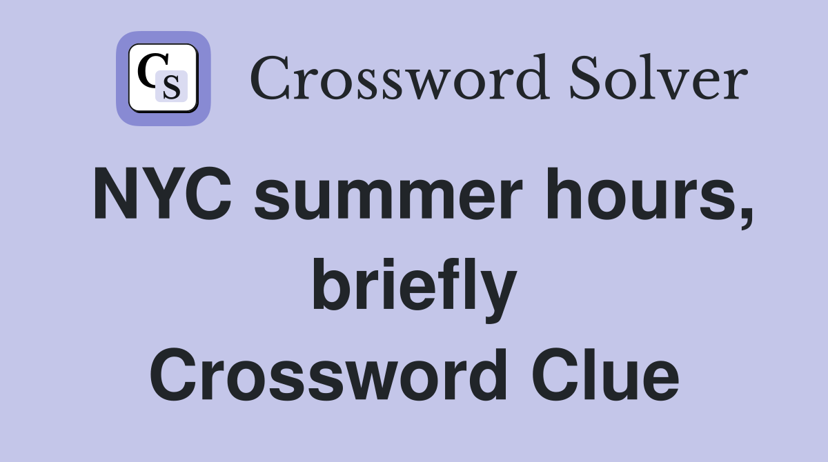 NYC summer hours, briefly Crossword Clue