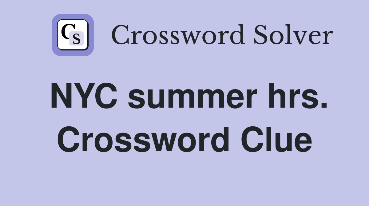 NYC summer hrs. Crossword Clue