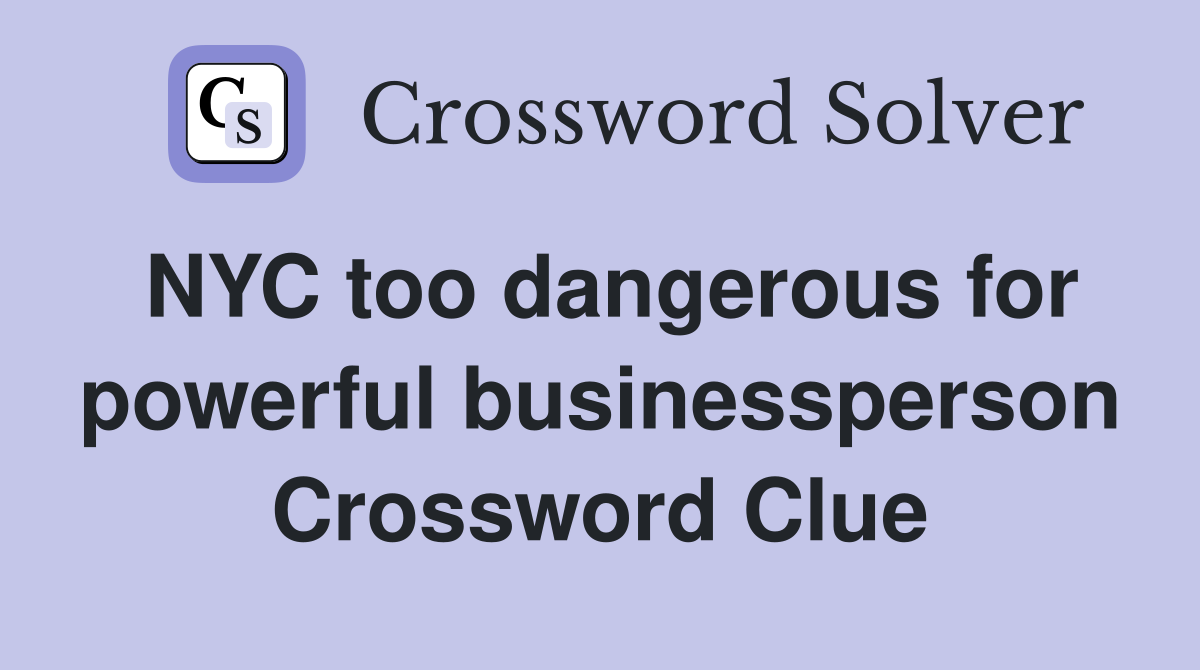 NYC too dangerous for powerful businessperson Crossword Clue