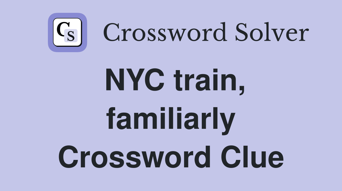 NYC train, familiarly Crossword Clue