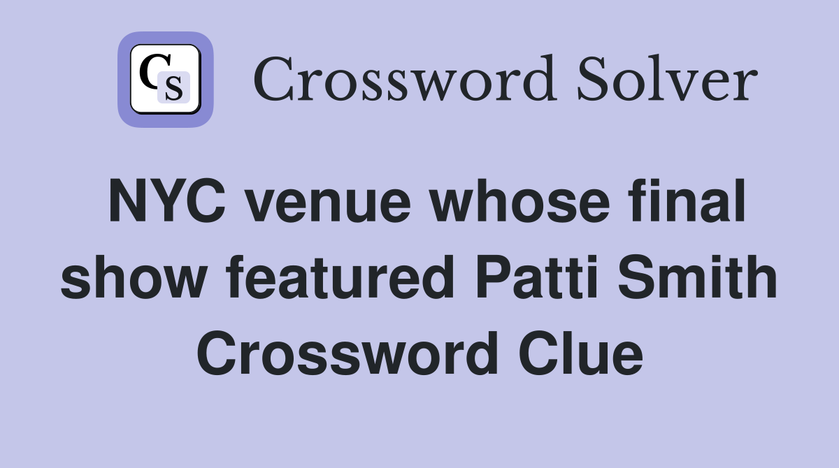 NYC venue whose final show featured Patti Smith Crossword Clue