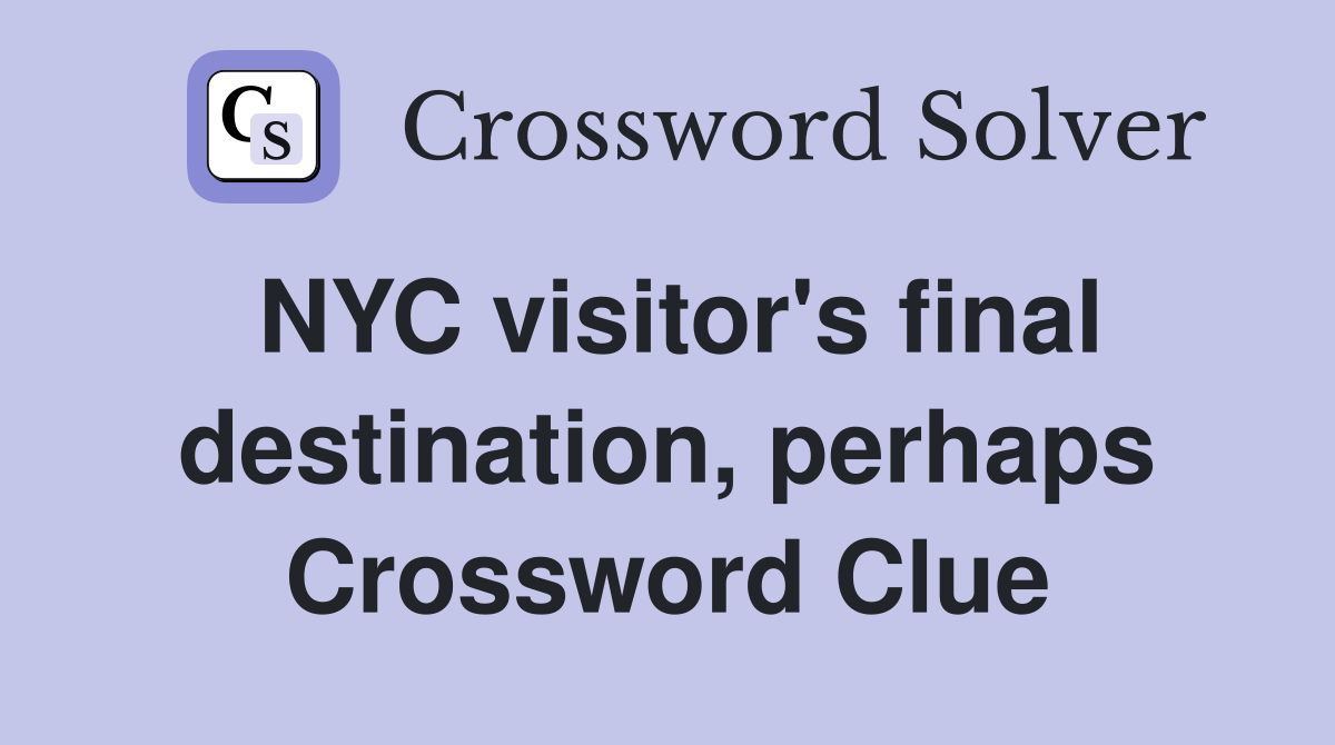 NYC visitor's final destination, perhaps Crossword Clue