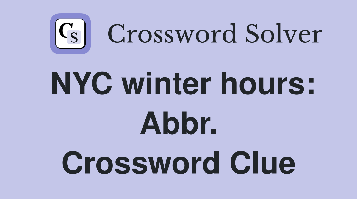 NYC winter hours: Abbr. Crossword Clue