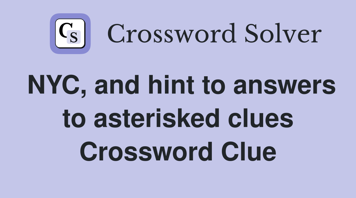 NYC, and hint to answers to asterisked clues Crossword Clue