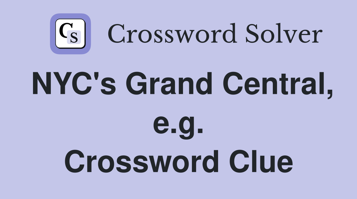 NYC's Grand Central, e.g. Crossword Clue
