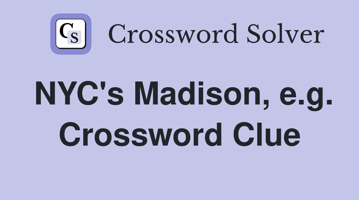 NYC's Madison, e.g. Crossword Clue