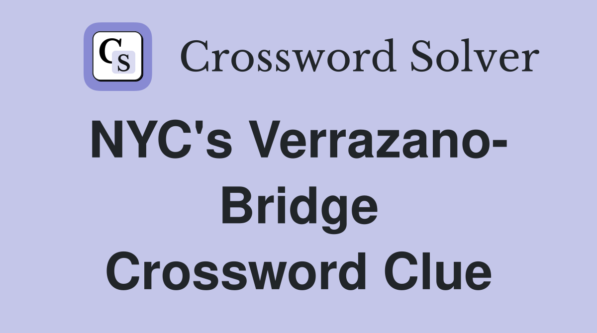NYC's Verrazano-  Bridge Crossword Clue