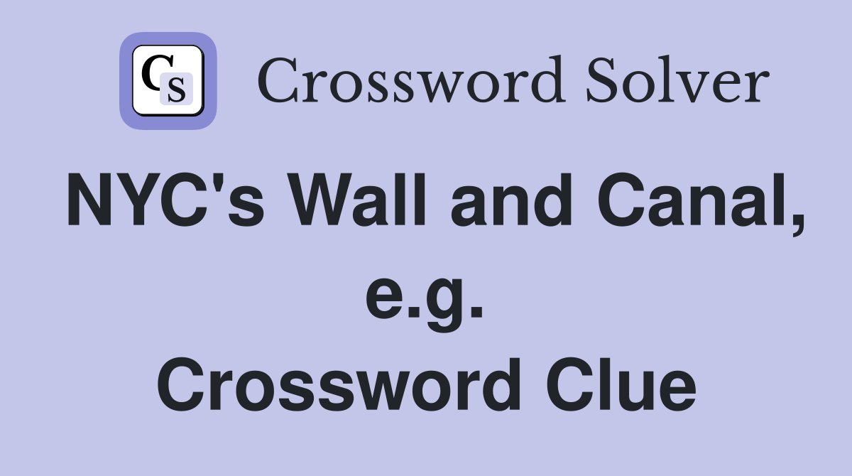 NYC's Wall and Canal, e.g. Crossword Clue