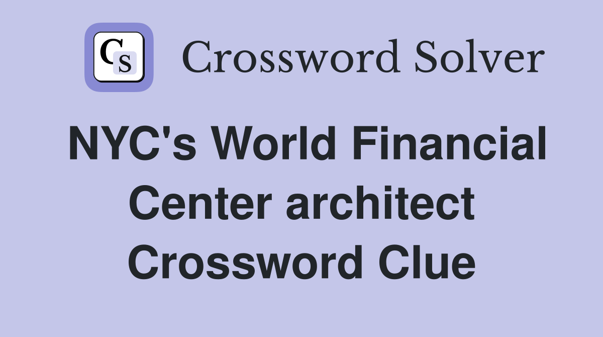 NYC's World Financial Center architect Crossword Clue