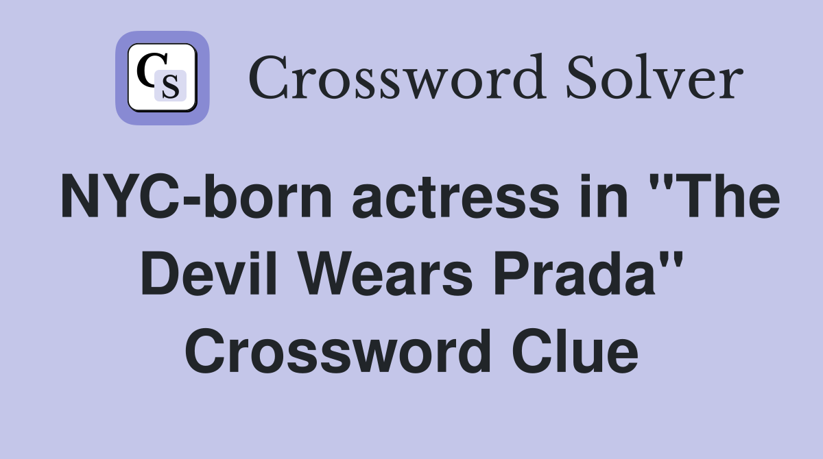 NYC-born actress in "The Devil Wears Prada" Crossword Clue