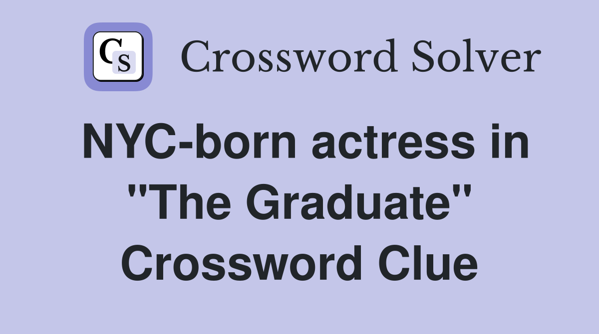 NYC-born actress in "The Graduate" Crossword Clue